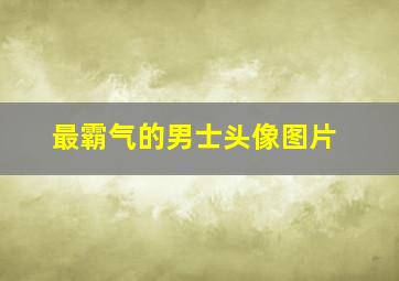 最霸气的男士头像图片