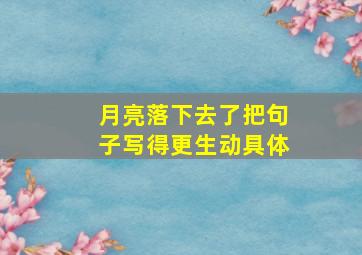 月亮落下去了把句子写得更生动具体