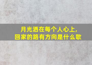 月光洒在每个人心上,回家的路有方向是什么歌