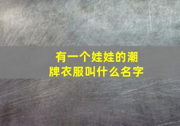 有一个娃娃的潮牌衣服叫什么名字