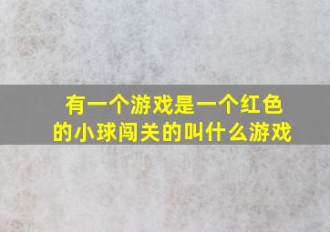 有一个游戏是一个红色的小球闯关的叫什么游戏