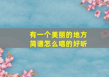 有一个美丽的地方简谱怎么唱的好听