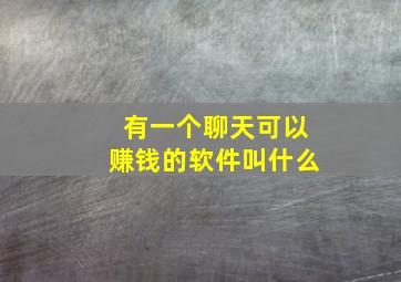 有一个聊天可以赚钱的软件叫什么