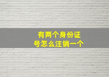 有两个身份证号怎么注销一个