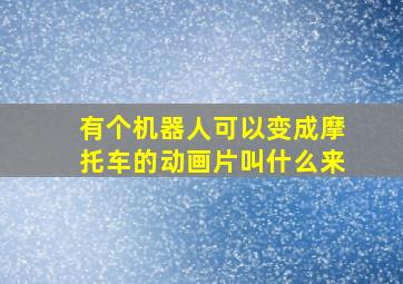 有个机器人可以变成摩托车的动画片叫什么来