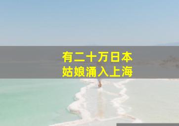 有二十万日本姑娘涌入上海