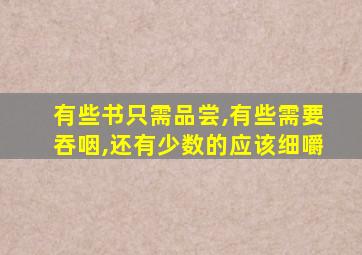 有些书只需品尝,有些需要吞咽,还有少数的应该细嚼