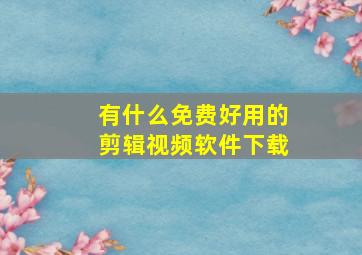 有什么免费好用的剪辑视频软件下载