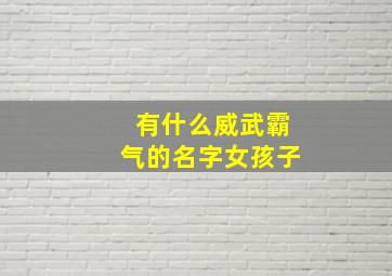 有什么威武霸气的名字女孩子