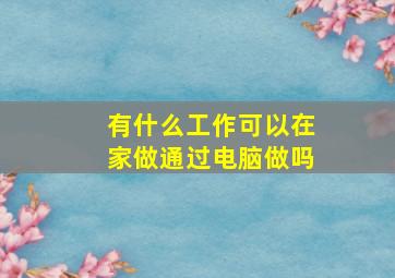 有什么工作可以在家做通过电脑做吗