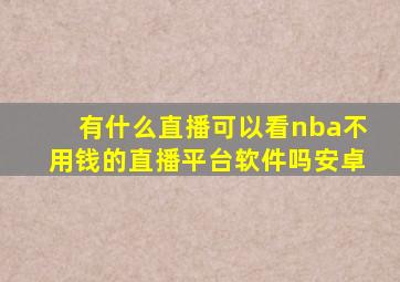 有什么直播可以看nba不用钱的直播平台软件吗安卓