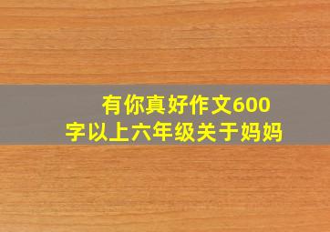 有你真好作文600字以上六年级关于妈妈