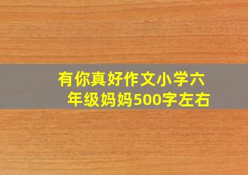 有你真好作文小学六年级妈妈500字左右