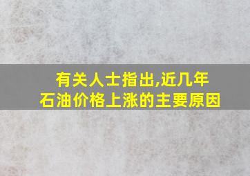 有关人士指出,近几年石油价格上涨的主要原因