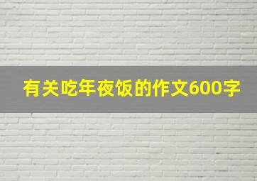 有关吃年夜饭的作文600字