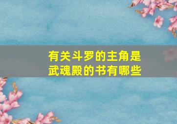 有关斗罗的主角是武魂殿的书有哪些