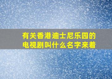 有关香港迪士尼乐园的电视剧叫什么名字来着