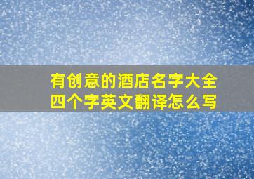 有创意的酒店名字大全四个字英文翻译怎么写