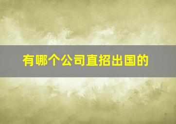 有哪个公司直招出国的