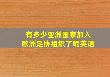 有多少亚洲国家加入欧洲足协组织了呢英语