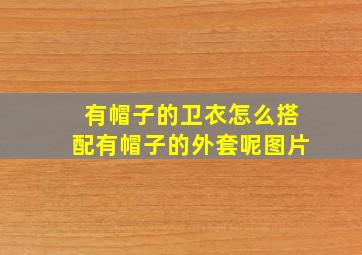 有帽子的卫衣怎么搭配有帽子的外套呢图片