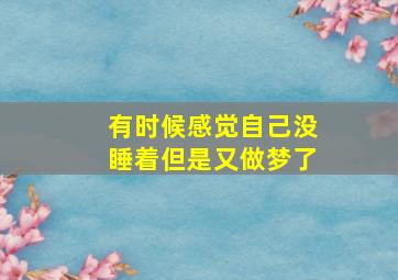 有时候感觉自己没睡着但是又做梦了