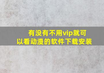 有没有不用vip就可以看动漫的软件下载安装