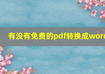 有没有免费的pdf转换成word