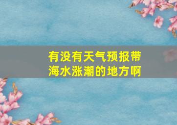 有没有天气预报带海水涨潮的地方啊