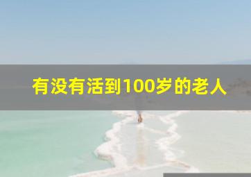 有没有活到100岁的老人