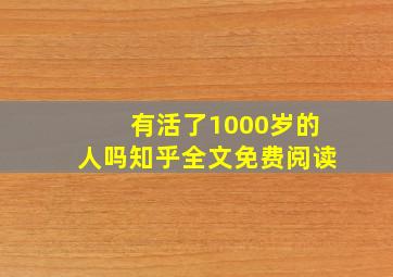 有活了1000岁的人吗知乎全文免费阅读