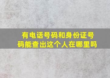 有电话号码和身份证号码能查出这个人在哪里吗