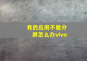 有的应用不能分屏怎么办vivo