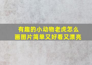 有趣的小动物老虎怎么画图片简单又好看又漂亮