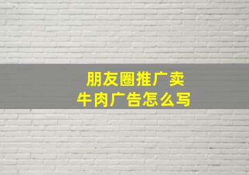 朋友圈推广卖牛肉广告怎么写