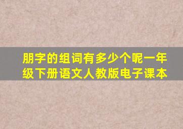 朋字的组词有多少个呢一年级下册语文人教版电子课本