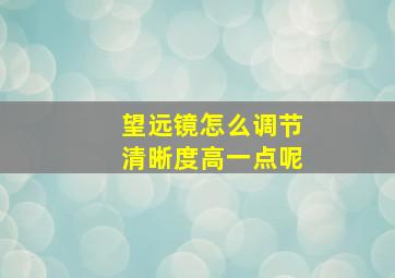 望远镜怎么调节清晰度高一点呢