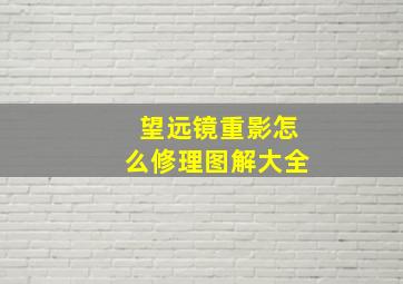 望远镜重影怎么修理图解大全