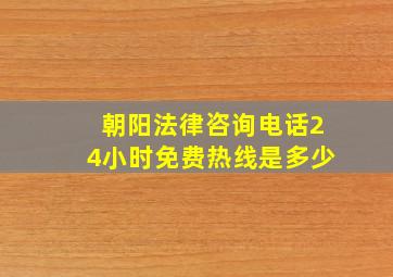 朝阳法律咨询电话24小时免费热线是多少