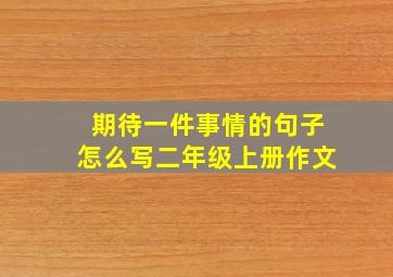 期待一件事情的句子怎么写二年级上册作文