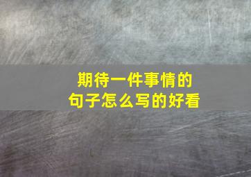 期待一件事情的句子怎么写的好看