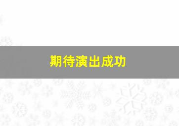 期待演出成功