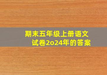 期末五年级上册语文试卷2o24年的答案