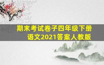 期末考试卷子四年级下册语文2021答案人教版