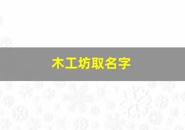 木工坊取名字