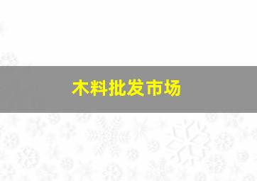 木料批发市场