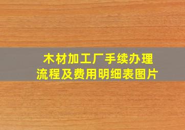 木材加工厂手续办理流程及费用明细表图片