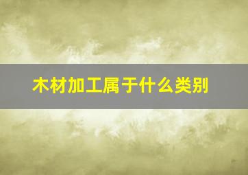 木材加工属于什么类别