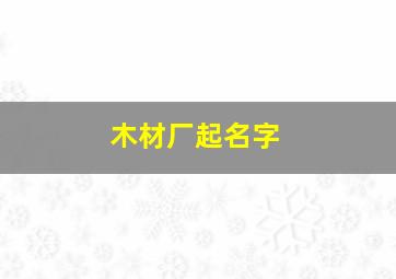 木材厂起名字