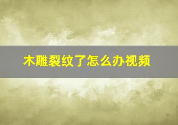 木雕裂纹了怎么办视频